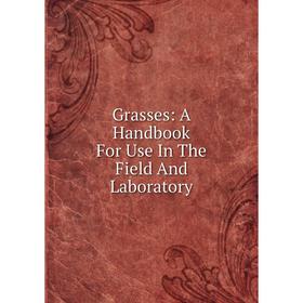 

Книга Grasses: A Handbook For Use In The Field And Laboratory