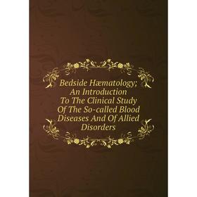 

Книга Bedside Hæmatology; An Introduction To The Clinical Study Of The So-called Blood Diseases And Of Allied Disorders