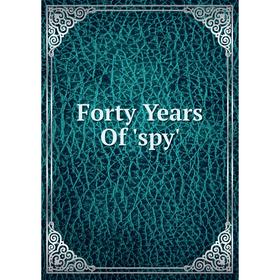 

Книга Forty Years Of 'spy'