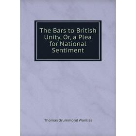 

Книга The Bars to British Unity, Or, a Plea for National Sentiment