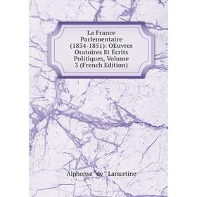 

Книга La France Parlementaire (1834-1851): OEuvres Oratoires Et Écrits Politiques, Volume 3