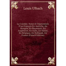 

Книга La Csárdás: Notes Et Impressions D'un Français En Autriche, En Hongrie, En Roumanie, En Angleterre, En Italie, En Suisse, En Belgique, En Hollan