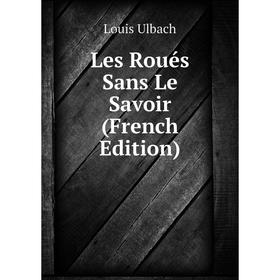 

Книга Les Roués Sans Le Savoir