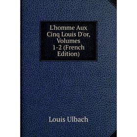 

Книга L'homme Aux Cinq Louis D'or, Volumes 1-2