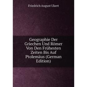 

Книга Geographie Der Griechen Und Römer Von Den Frühesten Zeiten Bis Auf Ptolemäus (German Edition)