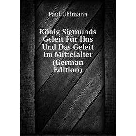 

Книга König Sigmunds Geleit Für Hus Und Das Geleit Im Mittelalter