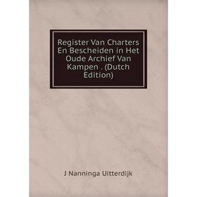 

Книга Register Van Charters En Bescheiden in Het Oude Archief Van Kampen. (Dutch Edition)