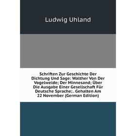 

Книга Schriften Zur Geschichte Der Dichtung Und Sage: Walther Von Der Vogelweide; Der Minnesand; Ьber Die Ausgabe Einer Gesellschaft Fьr Deutsche Spra