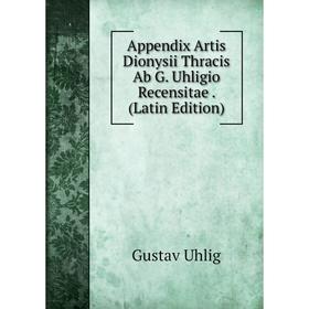 

Книга Appendix Artis Dionysii Thracis Ab G. Uhligio Recensitae. (Latin Edition)