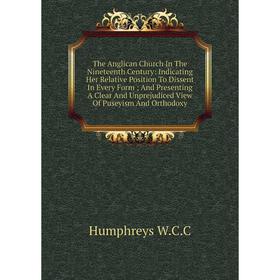 

Книга The Anglican Church In The Nineteenth Century: Indicating Her Relative Position To Dissent In Every Form; And Presenting A Clear And Unprejudice
