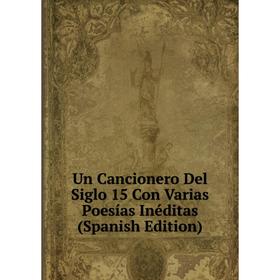 

Книга Un Cancionero Del Siglo 15 Con Varias Poesías Inéditas (Spanish Edition)