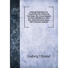 

Книга Uhlands Schriften Zur Geschichte Der Dichtung Und Sage: Bd. Anmerkungen Zu Den Volkslledern. Über Das Altfranzösische Epos. 1869 (German Edition