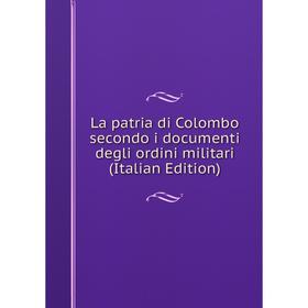 

Книга La patria di Colombo secondo i documenti degli ordini militari