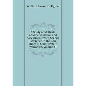 

Книга A Study of Methods of Mine Valuation and Assessment: With Special Reference to the Zinc Mines of Southwestern Wisconsin, Volume 41