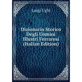 

Книга Dizionario Storico Degli Uomini Illustri Ferraresi (Italian Edition)
