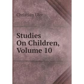 

Книга Studies On Children, Volume 10
