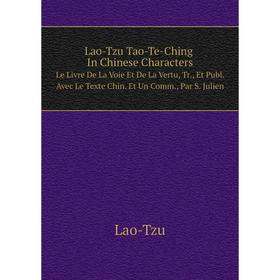 

Книга Lao-Tzu Tao-Te-Ching In Chinese CharactersLe Livre De La Voie Et De La Vertu, Tr, Et Publ Avec Le Texte Chin Et Un Comm, Par S Julien