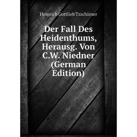 

Книга Der Fall Des Heidenthums, Herausg. Von C.W. Niedner (German Edition)