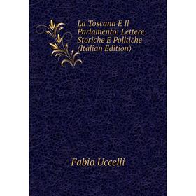 

Книга La Toscana E Il Parlamento: Lettere Storiche E Politiche