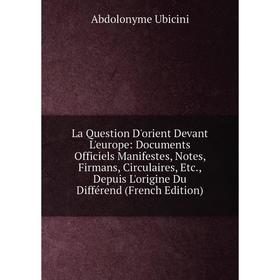 

Книга La Question D'orient Devant L'europe: Documents Officiels Manifestes, Notes, Firmans, Circulaires, etc, Depuis L'origine Du Différend