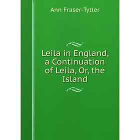 

Книга Leila in England, a Continuation of Leila, or the Island