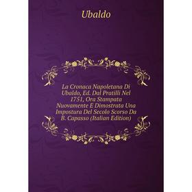 

Книга La Cronaca Napoletana Di Ubaldo, Ed. Dal Pratilli Nel 1751, Ora Stampata Nuovamente E Dimostrata Una Impostura Del Secolo Scorso Da B. Capasso