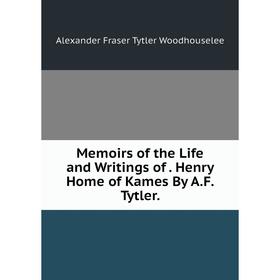 

Книга Memoirs of the Life and Writings of Henry Home of Kames By AF Tytler
