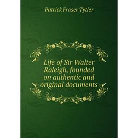 

Книга Life of Sir Walter Raleigh, founded on authentic and original documents