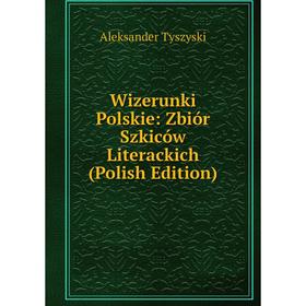 

Книга Wizerunki Polskie: Zbiór Szkiców Literackich (Polish Edition)