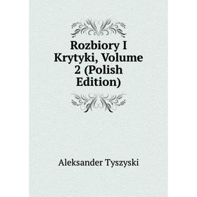 

Книга Rozbiory I Krytyki, Volume 2 (Polish Edition)