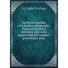 

Книга An Encyclopedia of Canadian biography. Containing brief sketches and steel engravings of Canada's prominent men