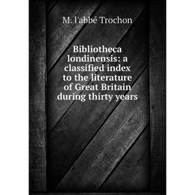 

Книга Bibliotheca londinensis: a classified index to the literature of Great Britain during thirty years