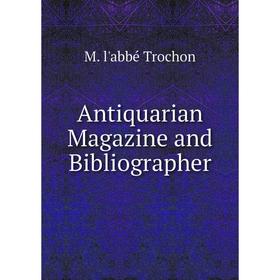 

Книга Antiquarian Magazine and Bibliographer