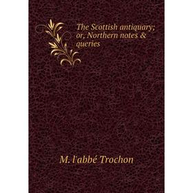 

Книга The Scottish antiquary; or, Northern notes & queries