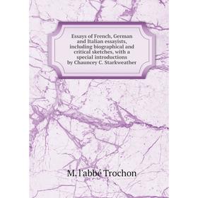 

Книга Essays of French, German and Italian essayists, including biographical and critical sketches, with a special introductions by Chauncey C. Starkw