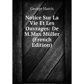 

Книга Notice sur la vie et les ouvrage s: De MMax Müller