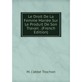 

Книга Le Droit De La Femme Mariée Sur Le Produit De Son Travail