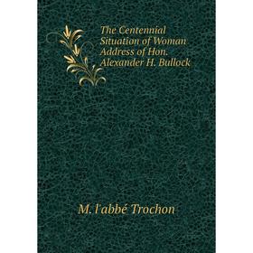 

Книга The Centennial Situation of Woman Address of Hon. Alexander H. Bullock