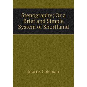 

Книга Stenography; Or a Brief and Simple System of Shorthand