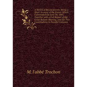 

Книга A Sketch of Recent Events: Being a Short Account of the Events Which Culminated On June 30, 1887, Together with a Full Report of the Great Refor