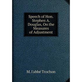 

Книга Speech of Hon.Stephen A.Douglas, On the Measures of Adjustment