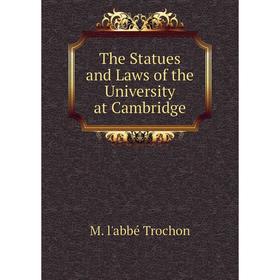 

Книга The Statues and Laws of the University at Cambridge
