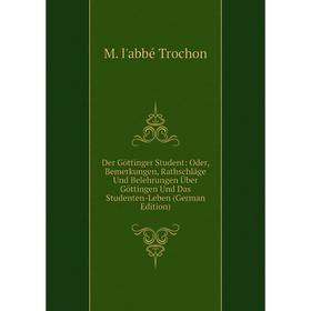 

Книга Der Göttinger Student: Oder, Bemerkungen, Rathschläge Und Belehrungen Über Göttingen Und Das Studenten-Leben