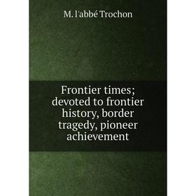 

Книга Frontier times; devoted to frontier history, border tragedy, pioneer achievement