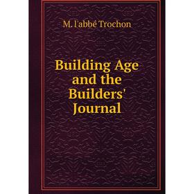 

Книга Building Age and the Builders' Journal