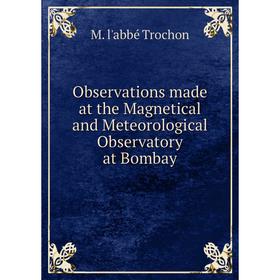 

Книга Observations made at the Magnetical and Meteorological Observatory at Bombay