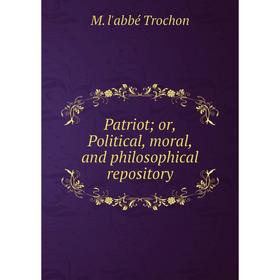 

Книга Patriot; or, Political, moral, and philosophical repository
