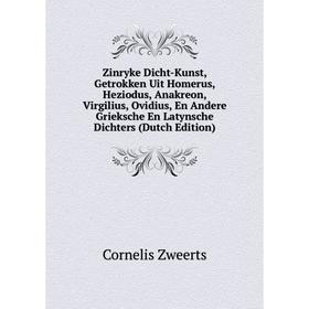 

Книга Zinryke Dicht-Kunst, Getrokken Uit Homerus, Heziodus, Anakreon, Virgilius, Ovidius, En Andere Grieksche En Latynsche Dichters