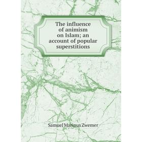 

Книга The influence of animism on Islam; an account of popular superstitions