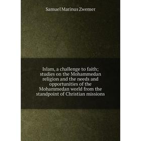 

Книга Islam, a challenge to faith; studies on the Mohammedan religion and the needs and opportunities of the Mohammedan world from the standpoint of C